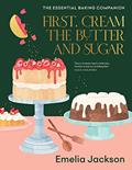 Read First, Cream the Butter and Sugar: The essential baking companion, written by Emelia Jackson Read First, Cream the Butter and Sugar: The essential baking companion, written by Emelia Jackson