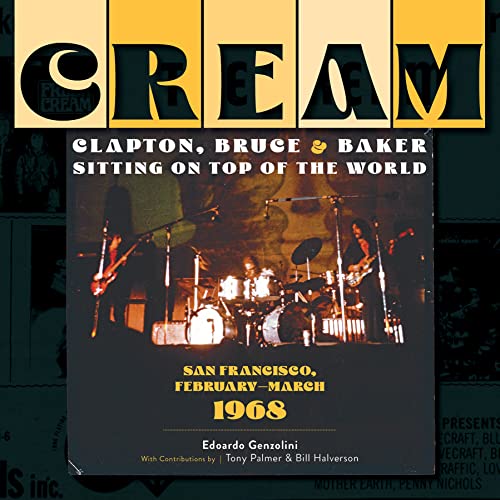 Read Cream: Clapton, Bruce & Baker Sitting on Top of the World: San Francisco, February-March 1968, written by Edoardo Genzolini