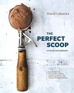 The Perfect Scoop, Revised and Updated: 200 Recipes for Ice Creams, Sorbets, Gelatos, Granitas, and Sweet Accompaniments[A Cookbook], written by David Lebovitz