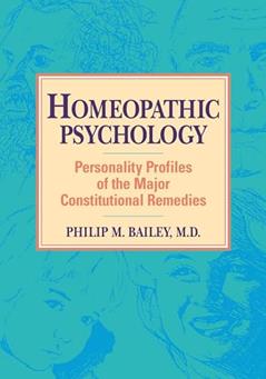 Homeopathic Psychology: Personality Profiles of the Major Constitutional Remedies, written by Philip M. Bailey