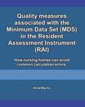 Read Quality measures associated with the Minimum Data Set (MDS) in the Resident Assessment Instrument (RAI): How nursing homes can avoid common calculation errors, written by Anna May Xu Read Quality measures associated with the Minimum Data Set (MDS) in the Resident Assessment Instrument (RAI): How nursing homes can avoid common calculation errors, written by Anna May Xu