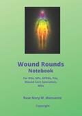 Read Wound Rounds Notebook: For RNs, NPs, APRNs, PAs, Wound Care Specialists, MDs, written by Rose Mary  M. Monsanto