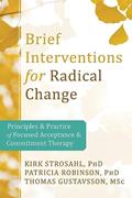 Read Brief Interventions for Radical Change: Principles and Practice of Focused Acceptance and Commitment Therapy, written by Kirk D. Strosahl PhD; Patricia J. Robinson PhD; Thomas Gustavsson MSc