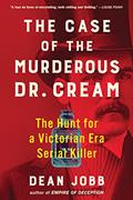 Read The Case of the Murderous Dr. Cream: The Hunt for a Victorian Era Serial Killer, written by Dean Jobb