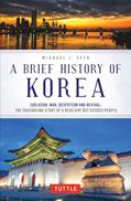 Read A Brief History of Korea: Isolation, War, Despotism and Revival: The Fascinating Story of a Resilient But Divided People (Brief History of Asia Series), written by Michael J. Seth