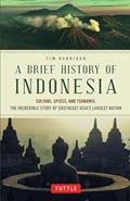 Read A Brief History of Indonesia: Sultans, Spices, and Tsunamis: The Incredible Story of Southeast Asia's Largest Nation (Brief History of Asia Series), written by Tim Hannigan