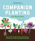 Read Companion Planting for Beginners: Pair Your Plants for a Bountiful, Chemical-Free Vegetable Garden, written by Brian Lowell