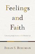Read Feelings and Faith: Cultivating Godly Emotions in the Christian Life, written by Brian S. Borgman