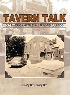 Tavern Talk: Old Taverns and Tales in Springfield Illinois, written by Bobby Orr; Sandy Orr
