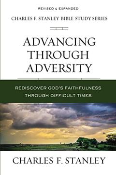 Advancing Through Adversity: Rediscover God's Faithfulness Through Difficult Times (Charles F. Stanley Bible Study Series), written by Charles F. Stanley