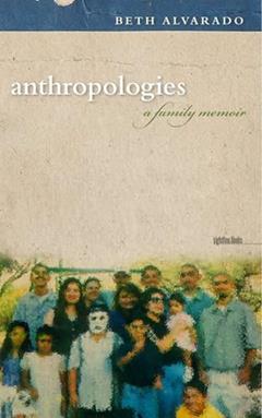 Anthropologies: A Family Memoir (Sightline Books), written by Beth Alvarado