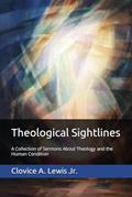 Read Theological Sightlines: A Collection of Sermons About Theology and the Human Condition (Sermons by Clovice Lewis), written by Clovice A. Lewis Jr.