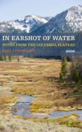 Read In Earshot of Water: Notes from the Columbia Plateau (Sightline Books), written by Paul Lindholdt