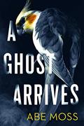 Read A Ghost Arrives: A Novel, written by Abe Moss