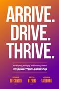 Read Arrive. Drive. Thrive: For Aspiring, Emerging, and Growing Leaders, written by Joshua Saterman; Gerald Hutchinson; Nettie Nitzberg