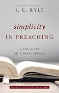 Read Simplicity in Preaching: A Few Hints on a Great Subject [Updated and Annotated], written by J. C. Ryle