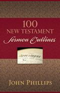 Read 100 New Testament Sermon Outlines, written by John Phillips