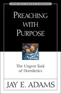 Read Preaching with Purpose: The Urgent Task of Homiletics (Jay Adams Library), written by Jay E. Adams