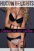 Read Hucow Delights: Cream for His Coffee, written by Bella Black