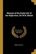Read Memoir of the Early Life of the Right Hon. Sir W.H. Maule, written by Emma Leathley Read Memoir of the Early Life of the Right Hon. Sir W.H. Maule, written by Emma Leathley