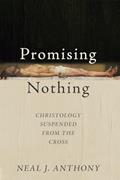Read Promising Nothing: Christology Suspended from the Cross, written by Neal J. Anthony