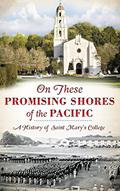 Read On These Promising Shores of the Pacific: A History of Saint Mary's College, written by Ronald Eugene Isetti Read On These Promising Shores of the Pacific: A History of Saint Mary's College, written by Ronald Eugene Isetti