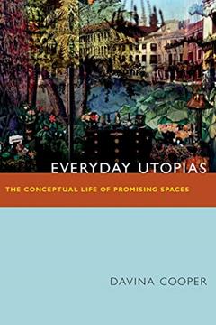 Everyday Utopias: The Conceptual Life of Promising Spaces, written by Davina Cooper