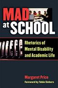 Read Mad at School: Rhetorics of Mental Disability and Academic Life (Corporealities: Discourses Of Disability), written by Margaret Price Read Mad at School: Rhetorics of Mental Disability and Academic Life (Corporealities: Discourses Of Disability), written by Margaret Price