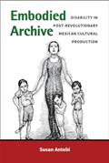 Read Embodied Archive: Disability in Post-Revolutionary Mexican Cultural Production (Corporealities: Discourses Of Disability), written by Susan Antebi