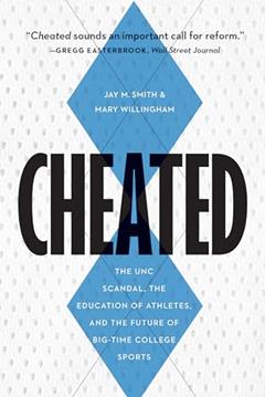 Cheated: The UNC Scandal, the Education of Athletes, and the Future of Big-Time College Sports, written by Jay M. Smith; Mary Willingham