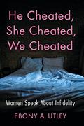 Read He Cheated, She Cheated, We Cheated: Women Speak About Infidelity, written by Ebony A. Utley