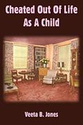 Read Cheated Out Of Life As A Child, written by Veeta B. Jones
