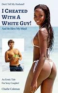Read I Cheated With A White Guy!: And He Blew My Mind! (Don't Tell My Husband Book 3), written by Charlie Coleman