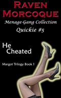 Read He Cheated [Margot Trilogy Book 1]: Menage-Gang Collection Quickie #5, written by Raven Morcoque