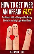 Read How To Get Over An Affair Fast: The Ultimate Guide To Moving On After Being Cheated On And Being Happy Without Them (Cheaters, Affair), written by Natasha Levi