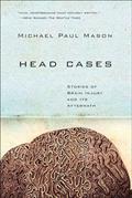 Read Head Cases: Stories of Brain Injury and Its Aftermath, written by Michael Paul Mason Read Head Cases: Stories of Brain Injury and Its Aftermath, written by Michael Paul Mason