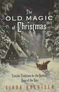 Read The Old Magic of Christmas: Yuletide Traditions for the Darkest Days of the Year, written by Linda Raedisch