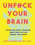 Read Unfuck Your Brain: Using Science to Get Over Anxiety, Depression, Anger, Freak-outs, and Triggers, written by Dr Faith G Harper