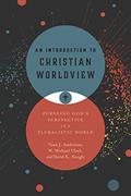 Read An Introduction to Christian Worldview: Pursuing God's Perspective in a Pluralistic World, written by Tawa J. Anderson; W. Michael Clark; David K. Naugle