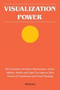 Read Visualization Power: How Scientists, Inventors, Businessmen, Artists, Athletes, Healers and Yogis Can Improve Their Powers of Visualization and Visual Thinking, written by Bill Bodri