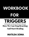 Read Workbook For Triggers: David Richo's Book: How we can stop reacting and start healing, written by Matilda Soma