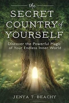 The Secret Country of Yourself: Discover the Powerful Magic of Your Endless Inner World, written by Jenya T. Beachy