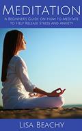 Read Meditation: A Beginner's Guide on How to Meditate to Help Release Stress and Anxiety, written by Lisa Beachy