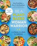 Read Be A Plant-Based Woman Warrior: Live Fierce, Stay Bold, Eat Delicious: A Cookbook, written by Jane Esselstyn; Ann Crile Esselstyn