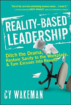 Reality-Based Leadership: Ditch the Drama, Restore Sanity to the Workplace, and Turn Excuses into Results, written by Cy Wakeman