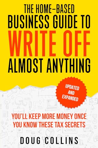 Read The Home-Based Business Guide to Write Off Almost Anything: You'll Keep More Money Once You Know These Tax Secret, written by Doug Collins