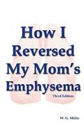 Read How I Reversed My Mom's Emphysema Third Edition, written by W. G. Miller