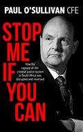 Read Stop Me if You Can: How the Capture of the Criminal Justice System in South Africa was Disrupted and Reversed, written by Paul O'Sullivan CFE