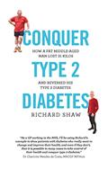 Read Conquer Type 2 Diabetes: how a fat, middle-aged man lost 31 kilos and reversed his type 2 diabetes, written by Richard Shaw