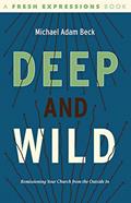 Read Deep and Wild: Remissioning Your church from the Outside In, written by Michael Adam Beck